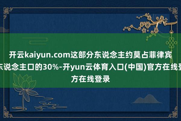 开云kaiyun.com这部分东说念主约莫占菲律宾总东说念主口的30%-开yun云体育入口(中国)官方在线登录