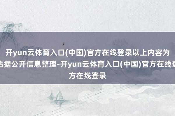 开yun云体育入口(中国)官方在线登录以上内容为本站据公开信息整理-开yun云体育入口(中国)官方在线登录