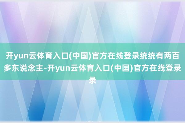 开yun云体育入口(中国)官方在线登录统统有两百多东说念主-开yun云体育入口(中国)官方在线登录