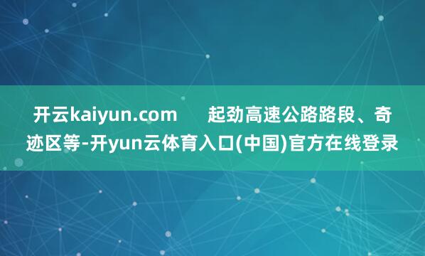 开云kaiyun.com 起劲高速公路路段、奇迹区等-开yun云体育入口(中国)官方在线登录